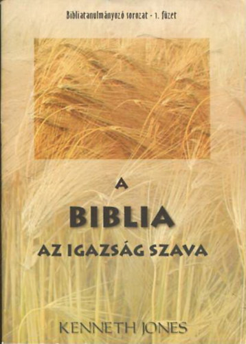 Kenneth Jones - A Biblia az igazsg szava (Bibliatanulmnyoz sorozat 1. fzet)