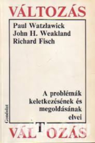 Paul Watzlawick, John H. Weakland, Richard Fisch - A problmk keletkezsnek s megoldsnak elvei