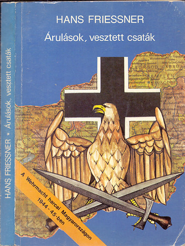Hans Friessner - �rul�sok, vesztett csat�k - A Wehrmacht harcai Magyarorsz�gon 1944-45-ben
