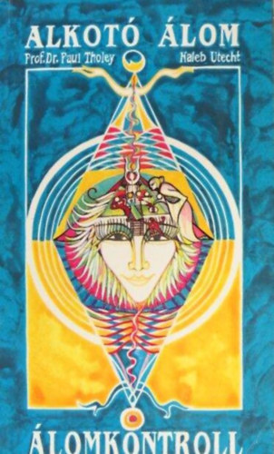 Kaleb Utecht, Prof. Dr. Paul Tholey, Hajs Gabriella (ford.), Hegyi Lszl (lektor) - Alkot lom - lomkontroll - Hogyan hasznljuk lmainkat a mindennapi letben (Tudatos lomgyakorlatok, amelyek a testet s a szellemet egyarnt elre viszik)