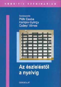 Plh Csaba (Szerk.); Kampis Gyrgy (Szerk.); Csnyi Vilmos (Szerk.) - Az szlelstl a nyelvig