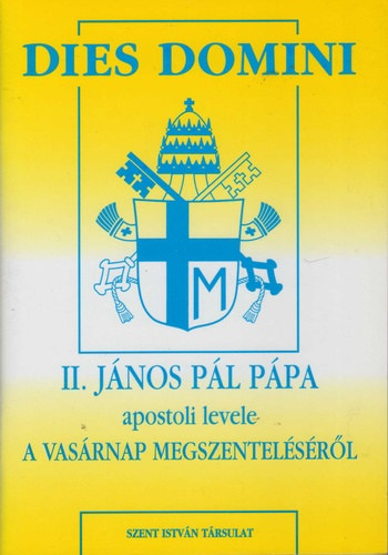 II. János Pál - Dies Domini - II. János Pál pápa Dies Domini kezdetű apostoli levele a vasárnap megszenteléséről