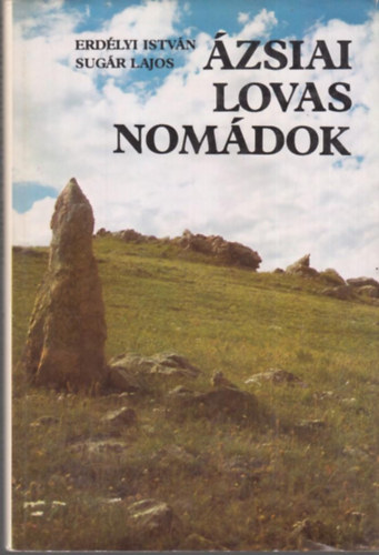 Erd�lyi Istv�n; Sug�r Lajos - �zsiai lovas nom�dok - R�g�szeti exped�ci�k Mong�li�ban