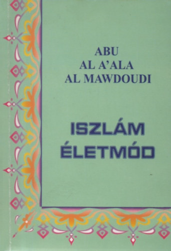 AbuAla a ala al Mawdoudi - Iszlám életmód