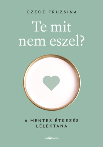 Czecz Fruzsina, Czecz Fruzsina - Te mit nem eszel? - A mentes étkezés lélektana