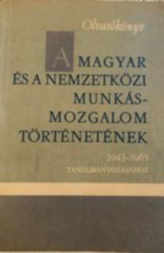 A magyar �s a nemzetk�zi munk�smozgalom t�rt�nete 1945-1963