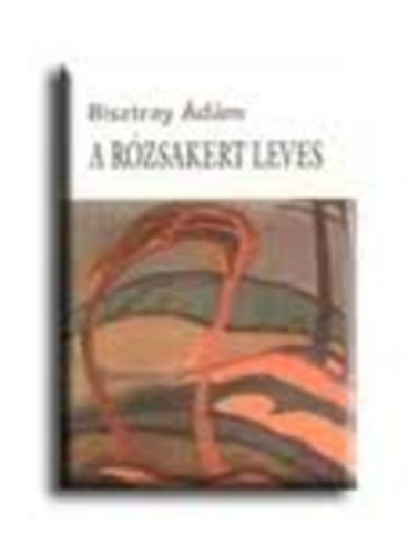 Bisztray Ádám - A rózsakert leves
