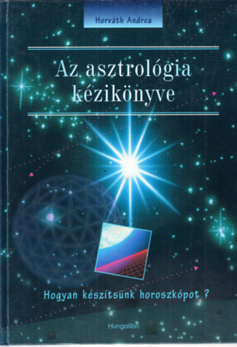 Horv�th Andrea - Az asztrol�gia k�zik�nyve - Hogyan k�sz�ts�nk horoszk�pot?