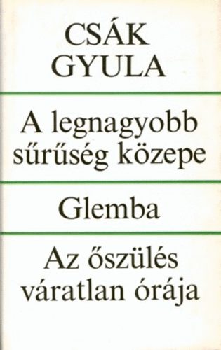 CSák GYula - A legnagyobb sűrűség közepe - Glemba - Az őszülés váratlan órája