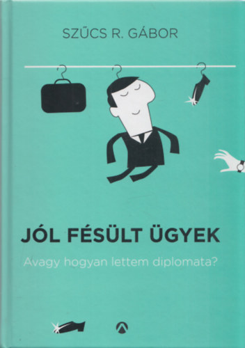 Szcs R. Gbor - Jl fslt gyek - Avagy hogyan lettem diplomata? (dediklt)
