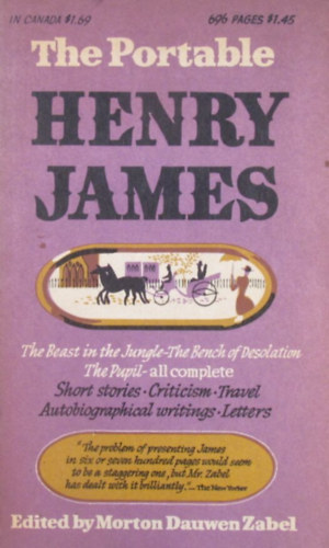 Morton Dauwen Zabel (Edit.) - The Portable Henry James. The Beast in the Jungle - The Bench of Desolation - The Pupil - all complete. Short Stories - Criticism - Travel - Autobiographical writings - Letters