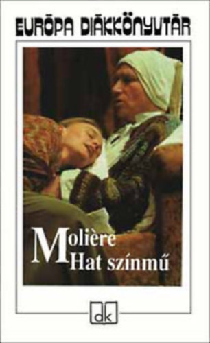 Moliere - Hat sznm (A fsvny, Knyeskedk, Kpzelt beteg, Tuds nk, Dandin Gyrgy, Tartuffe)