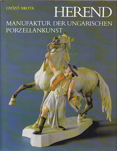 Gyz Sikota - Herend: Manufaktur der ungarischen Porzellankunst