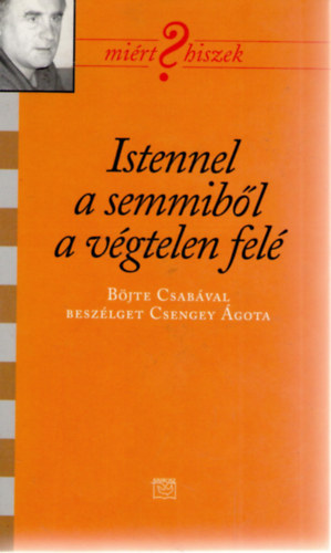 B�jte Csaba, Csengei �gota - Istennel a semmib�l a v�gtelen fel� (Mi�rt hiszek?)