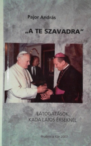 Pajor András - "A Te szavadra..." Látogatások Kada Lajos érseknél
