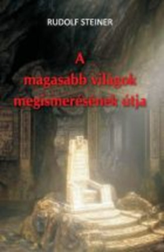 Rudolf Steiner - A magasabb világok megismerésének útja