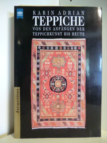 Karin Adrian - Teppiche Von den Anfngen der Teppichkunst bis heute