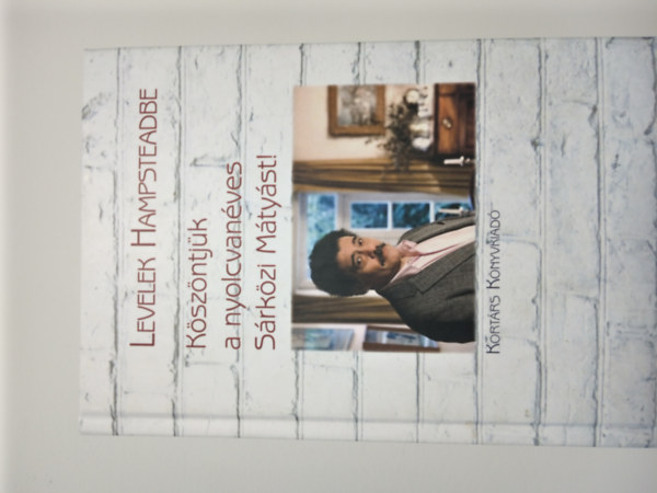Horv�th Bence (szerk.) - Levelek Hampsteadbe - K�sz�ntj�k a 80 �ves S�rk�zi M�ty�st!