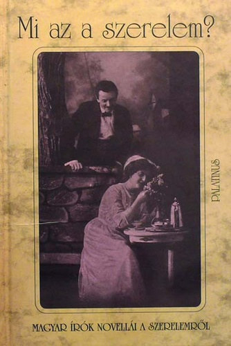 Palatinus Kiadó - Mi az a szerelem? (magyar írók novellái a szerelemről)