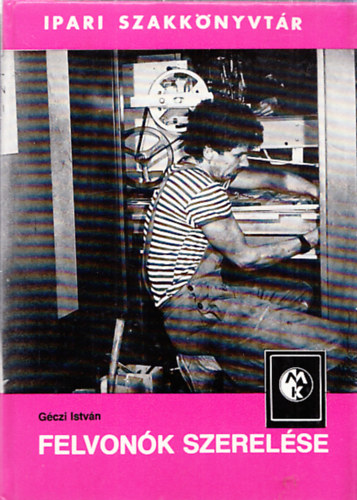 G�czi Istv�n - Felvon�k szerel�se (Ipari Szakk�nyvt�r)