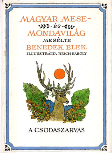 Bendek Elek; Reich Kroly (rajzolta) - Magyar mese-s mondavilg I. - A csodaszarvas