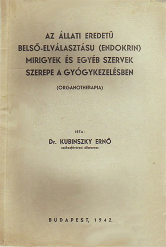 Dr. Kubinszky Ern - Az llati eredet bels-elvlasztsu (endokrin) mirigyek s egyb szervek szerepe a gygykezelsben (organotherapia)