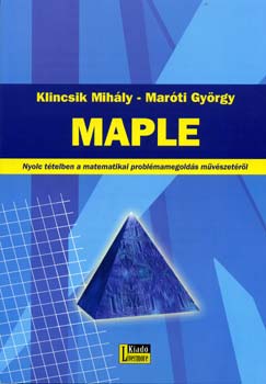 Klincsik Mihly; Marti Gyrgy - Maple - Nyolc ttelben a matematikai problmamegolds muvszetrol