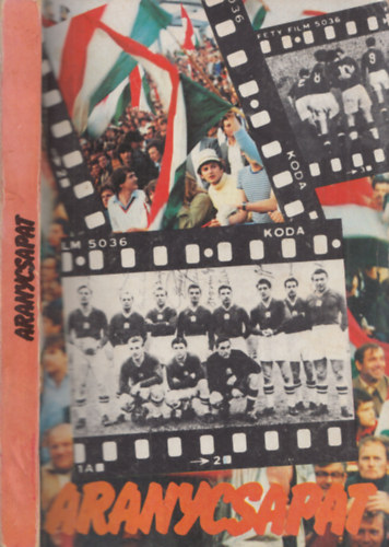 Sur�nyi Andr�s, Hern�di Mikl�s szerk. - Aranycsapat - A film sz�let�se, �s ami a filmb�l kimaradt...