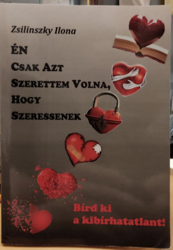 Zsilinszky Ilona - �n csak azt szerettem volna, hogy szeressenek - B�rd ki a kib�rhatatlant!