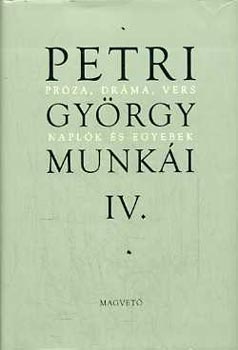 Petri Gy�rgy - Petri Gy�rgy munk�i IV. - Pr�za, dr�ma, vers, napl�k �s egyebek