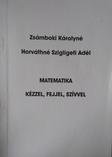 Zsámboki Károlyné; Horváthnészigligeti Adél - Matematika kézzel, fejjel, szívvel