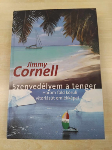 Jimmy Cornell - Szenvedélyem a tenger (Három föld körüli vitorlásút emlékképei)