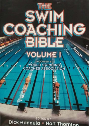 Dick Hannula, Nort Thornton - The Swim Coaching Bible (Volume I) - Az úszóedzők bibliája, I. kötet - angol nyelvű