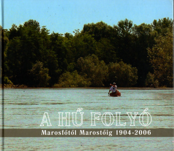 Paulovics Pter - Dr. Szab Lszl (szerk.) - A h foly - Marosftl Marostig 1904-2006 - Dr. Petz Istvn emlkre