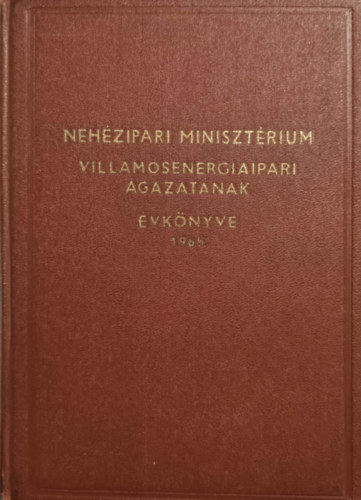 Neh�zipari Miniszt�rium - Neh�zipari Miniszt�rium Villamosenergiaipari �gazat�nak �vk�nyve 1965