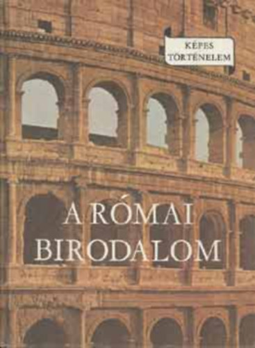 Falus Róbert - A Római Birodalom (Képes történelem)