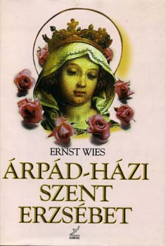 Ernst Wies - rpd-hzi Szent Erzsbet - A lzad szentsg