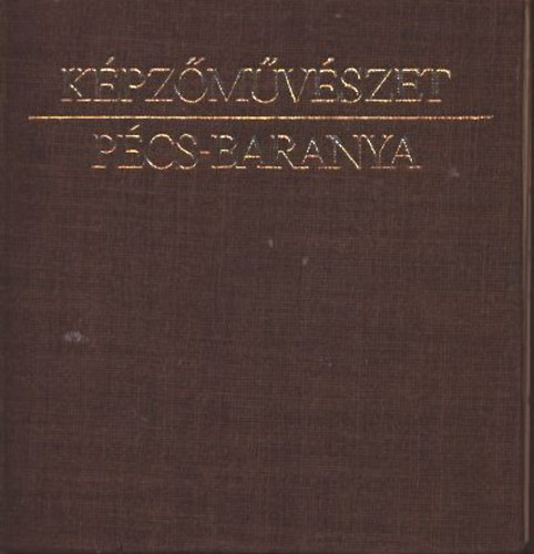 Romv�ry Ferenc (szerk.) - K�pz�m�v�szet: P�cs- Baranya (1945-t�l napjainkig)- P�cs-Baranyai Minik�nyvek 1.