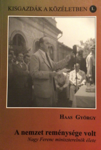 Haas György - A nemzet reménysége volt - Nagy Ferenc miniszterelnök élete