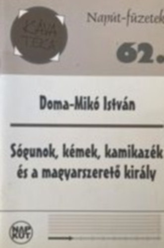 Napút-füzetek 62. Sógunok, kémek, kamikazék és a magyarszerető király