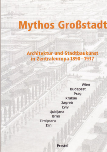 Eve Blau, Monika Platzer - Mythos Grostadt - Architektur und Stadtbaukunst in Zentraleuropa 1890-1937
