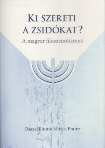Mzes Endre (Szerk.) - Ki szereti a zsidkat? - A magyar filoszemitizmus (DEDIKLT!)