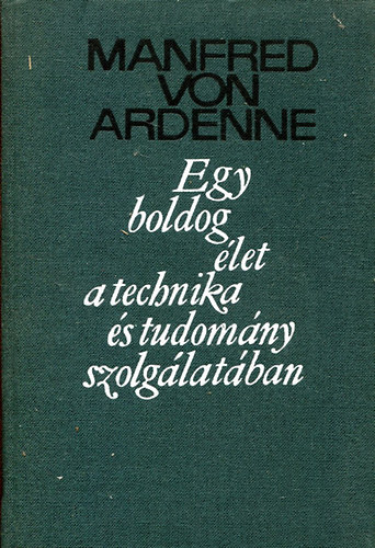 Manfred von Ardeenne - Egy boldog let a technika s tudomny szolglatban