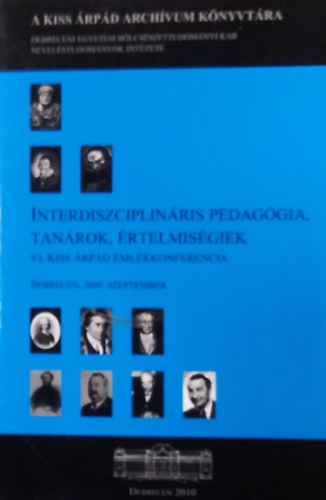 Buda András szerk., Kiss Endre (szerk.) - Interdiszciplináris pedagógia, tanárok, értelmiségiek- VI. Kiss Árpád Emlékkonferencia, 2009. szeptember
