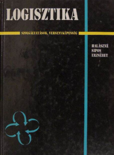 Hal�szn� Sipos Erzs�bet, Kov�cs Ferenc (lektor), Sebesty�n L�szl� (lektor) - Logisztika - Szolg�ltat�sok, versenyk�pess�g (Piaci versenyk�pess�g �s logisztika, A nemzetk�zi logisztikai menedzsment alapk�rd�sei, A logisztikai szolg�ltat�sok fejl�d�s�nek probl�m�i Magyarorsz�gon)