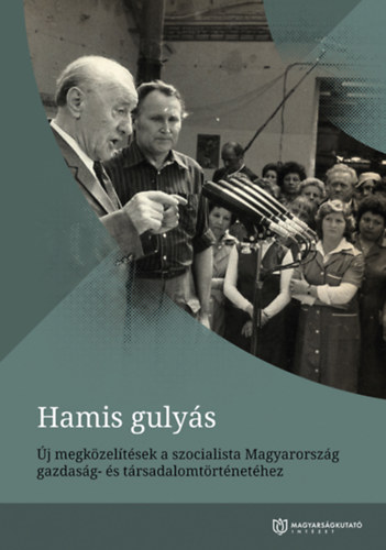 Borvendg Zsuzsanna - Hamis gulys: j megkzeltsek a szocialista Magyarorszg gazdasg- s trsadalomtrtnethez