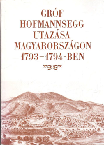 Berkeszi Istvn (szerk.) - Grf Hofmannsegg utazsa Magyarorszgon 1793-1794-ben