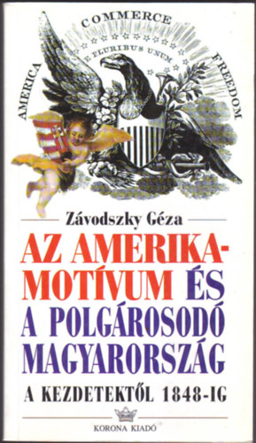 Závodszky Géza - Az amerika-motívum és a polgárosodó Magyarország a kezdetektől 1848-ig