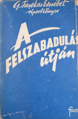 G.Fazekas Erzs�bet - A felszabadul�s �tj�n /riportk�nyv/