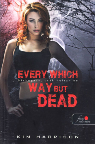 Kim Harrison - Every Which Way But Dead - Brhogyan, csak holtan ne (Hollows 3.) - puha kts
